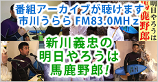 市川うららラジオ 新川義忠の明日やろうは馬鹿野郎