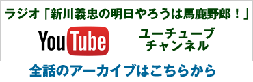 ラジオ「新川義忠の明日やろうは馬鹿野郎！」ユーチューブチャンネル